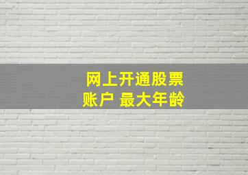 网上开通股票账户 最大年龄